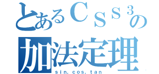 とあるＣＳＳ３の加法定理（ｓｉｎ，ｃｏｓ，ｔａｎ）