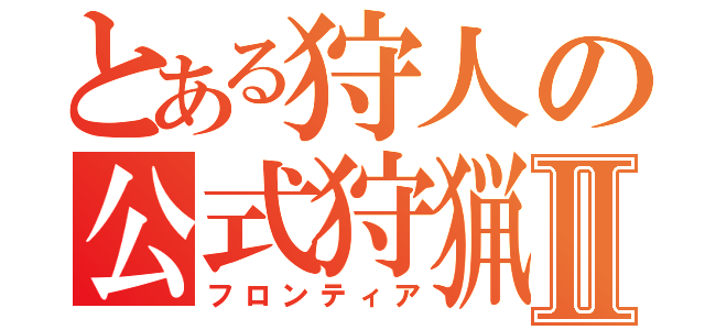 とある狩人の公式狩猟大会Ⅱ（フロンティア）