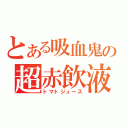 とある吸血鬼の超赤飲液（トマトジュース）