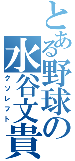 とある野球の水谷文貴（クソレフト）