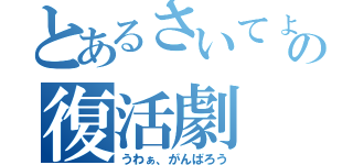 とあるさいてょの復活劇（うわぁ、がんばろう）