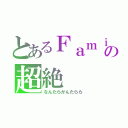 とあるＦａｍｉｌｙの超絶（なんたらかんたらら）