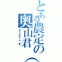 とある農定の奥山君（笑）（おくやまくん（笑））