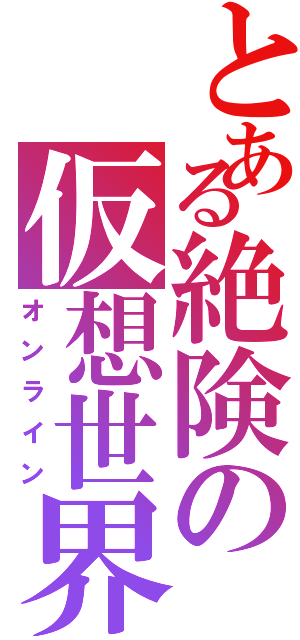 とある絶険の仮想世界（オンライン）