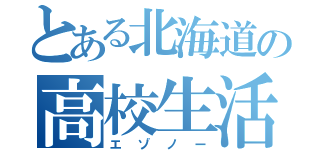 とある北海道の高校生活（エゾノー）