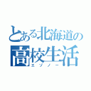 とある北海道の高校生活（エゾノー）