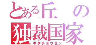 とある丘の独裁国家（キタチョウセン）