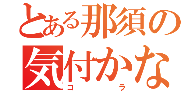 とある那須の気付かないふり（コラ）