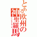 とある欧州の神聖羅馬（シンセイローマ）