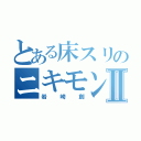 とある床スリのニキモンⅡ（岩崎創）