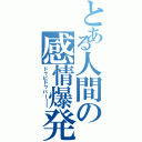 とある人間の感情爆発（ドゥビドゥバー！！）