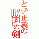 とある正義の勝利の剣（エクスカリバー）