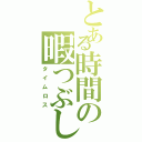 とある時間の暇つぶしⅡ（タイムロス）