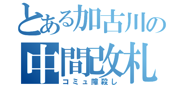 とある加古川の中間改札（コミュ障殺し）