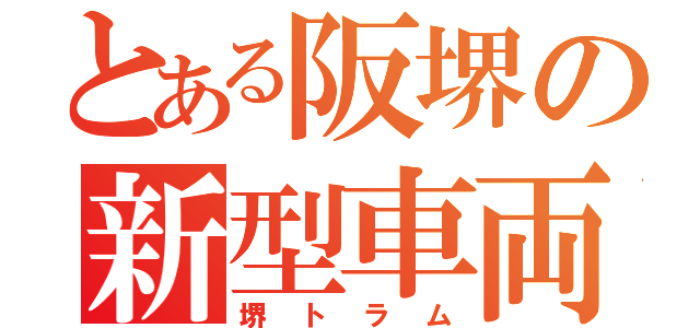 とある阪堺の新型車両（堺トラム）