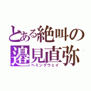 とある絶叫の邉見直弥（ヘミングウェイ）