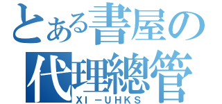 とある書屋の代理總管（ＸＩ－ＵＨＫＳ）