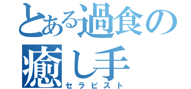 とある過食の癒し手（セラピスト）