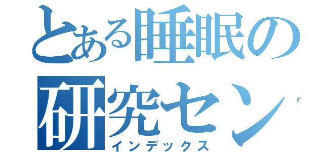 とある睡眠の研究センター（インデックス）
