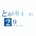 とある０４ の２９（インデックス）