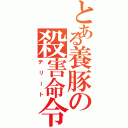 とある養豚の殺害命令（デリート）