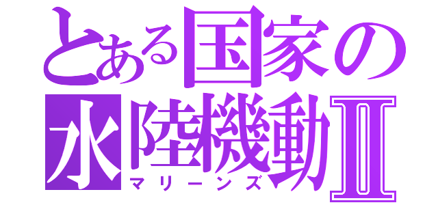 とある国家の水陸機動Ⅱ（マリーンズ）