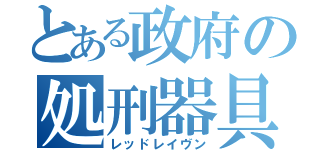 とある政府の処刑器具（レッドレイヴン）