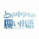 とある中学生の思い出語り（トーキングアバウトメモリー）