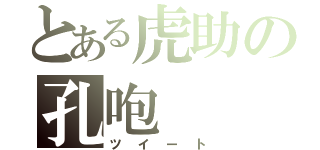 とある虎助の孔咆（ツイート）