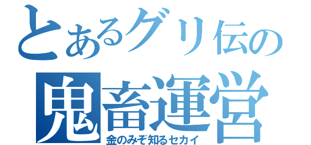 とあるグリ伝の鬼畜運営（金のみぞ知るセカイ）