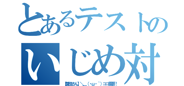 とあるテストのいじめ対象（【愛佳さん】＼＿（・ω・｀）ココ重要！）