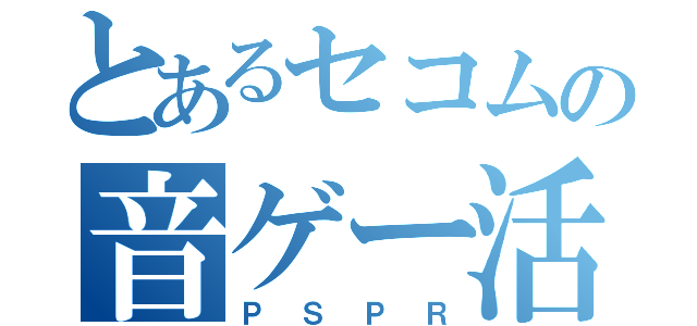 とあるセコムの音ゲー活動（ＰＳＰＲ）