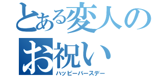 とある変人のお祝い（ハッピーバースデー）