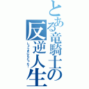 とある竜騎士の反逆人生（しょうきにもどった！）