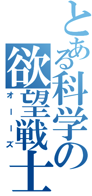 とある科学の欲望戦士（オーーズ）