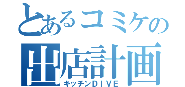 とあるコミケの出店計画（キッチンＤＩＶＥ）