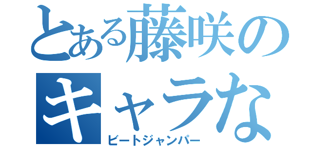 とある藤咲のキャラなり（ビートジャンパー）