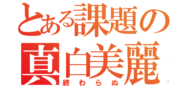 とある課題の真白美麗（終わらぬ）