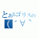 とあるゴリスの（´∀｀）（）