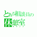 とある相談員の休憩室（ラウンジ）