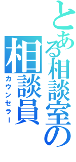 とある相談室の相談員（カウンセラー）