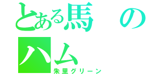 とある馬のハム（朱里グリーン）