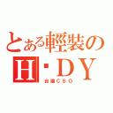 とある輕裝のＨ‧ＤＹ（ 台論ＣＳＯ）