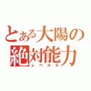 とある大陽の絶対能力（レベル６）