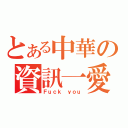 とある中華の資訊一愛（Ｆｕｃｋ ｙｏｕ）