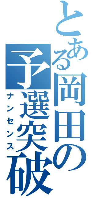 とある岡田の予選突破（ナンセンス）