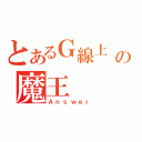 とあるＧ線上 の魔王（Ａｎｓｗｅｒ）