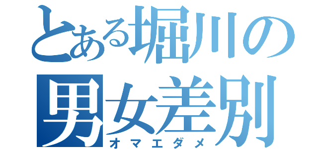 とある堀川の男女差別（オマエダメ）