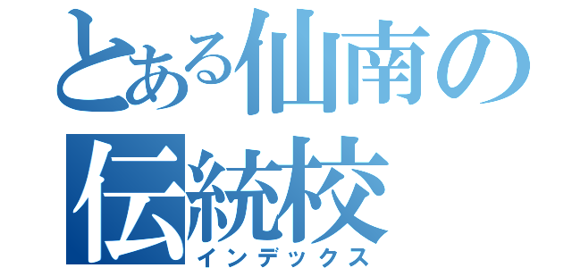 とある仙南の伝統校（インデックス）