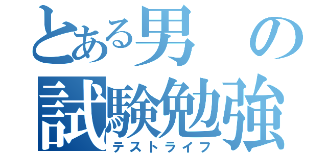 とある男の試験勉強（テストライフ）